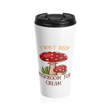 "I Don't Need Mushroom for Cream" Stainless Steel Travel Mug