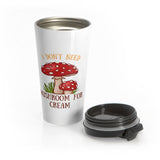 "I Don't Need Mushroom for Cream" Stainless Steel Travel Mug